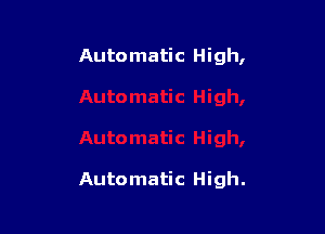 Automatic High,

Automatic High.