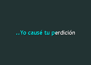 ..Yo cauw tu perdicic'm