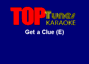 TMJJWCGM
KARAOKE

Get a Clue (E)