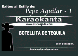 Exitos al Estilo de-

ngc Aguifml - .

K 3 var o k a n t a
-mdiscosjadezcom-n-

BOTELLITA DE TEQUiLA

Joan Bomtlln.

dmdmnmoolgy.mt.mx