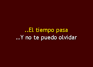 . .El tiempo pasa

..Y no te puedo olvidar