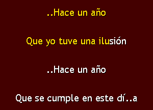 ..Hace un ar'io

Que yo tuve una ilusidn

..Hace un ar10

Que se cumple en este d1'..a