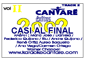 TRACK 2

CAMRE

Mm m
CASI AL FINAL

MEAl-ltMCIHCIJOOSIDClnIBiGI
Fadatlca QulJcIno 1 Blu I Andra Quljcmo 1
Ram Ortiz) Aueo Bequelna
I Ana Ortega
Wumer Chappell
www.koraokecon'rcrecom