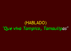 (HABLADO)

Que viva Tampico, Tamautfpas