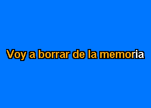 Voy a borrar de la memoria