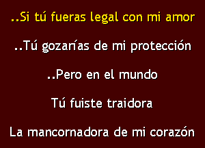 ..Si tLi fueras legal con mi amor
..le gozan'as de mi proteccidn
..Pero en el mundo
le fuiste traidora

La mancornadora de mi corazdn