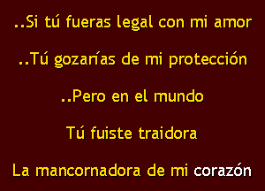 ..Si tLi fueras legal con mi amor
..le gozan'as de mi proteccidn
..Pero en el mundo
le fuiste traidora

La mancornadora de mi corazdn