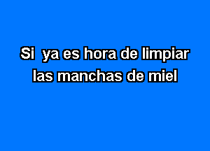 Si ya es hora de Iimpiar

las manchas de miel