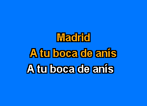 Madrid

A tu boca de anis
A tu boca de anis