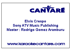 CANVARE

Elvis Crespo
Sony ATV Music Publishing
Master 1 Rodrigo Gomez Aramburu

WWW KOI'CIOKBCGFTTGI'S.COTI1