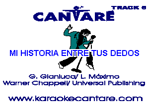 TRACK U

CANVARE

?Er

Ml HISTORIA ENEEQTUS DEDOS

G. Glonlucul L. M(fodr'no
Warner Chappelll Universal Publishing

WWW. kcraokeca nfo re. corn