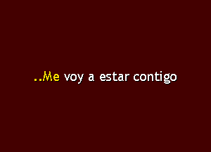 ..Me voy a estar contigo