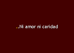 ..Ni amor ni caridad