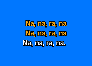 Na, na, ra, na

Na, na, ra, na
Na, na, ra, na.