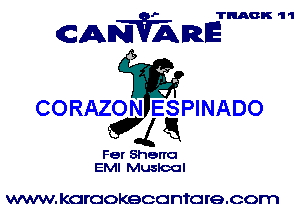 TRACK 'l 'l

cANVQARE

CORAZON ESPINADO

4Q

Fer Shem
EMI Musical

WWW. KGI'OOKQCO I'TI'C I'Q.COI'TI
