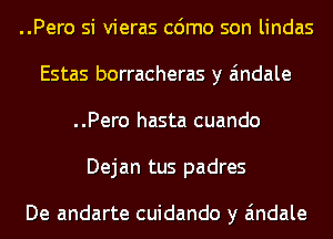 ..Pero si vieras cdmo son lindas
Estas borracheras y Eindale
..Pero hasta cuando
Dejan tus padres

De andarte cuidando y Eindale