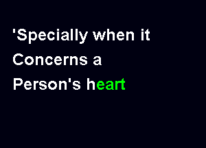 'Specially when it
Concerns a

Person's heart