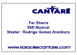 CANVARE

Fer Sherra
EMI Musical
Master 1 Rodrigo Gomez Aramburu

WWW KOI'CIOKBCGFTTGI'S.COTI1