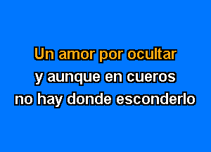 Un amor por ocultar

y aunque en cueros
no hay donde esconderlo