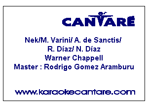 CANVARE

NekiM. VariniiA. de Sanctis!
R. Diaz! N. Diaz
Warner Chappell
Master 1 Rodrigo Gomez Aramburu

WWW KOI'CIOKBCGFTTGI'S.COTI1