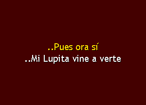 ..Pues ora sf

..Mi Lupita vine a verte