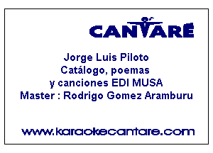 CANVARE

Jorge Luis Piloto
Catalogo, poemas

y canciones EDI MUSA
Master 1 Rodrigo Gomez Aramburu

WWW KOI'CIOKBCGFTTGI'S.COTI1