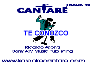 TRACK 10

CANVARE

W

TE CONOZCO
Q Q

Ricardo Arlene
Sony ATV Music Publlshlng

WWVV. KG rcokeoo VITO re. com