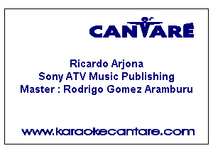 CANVARE

Ricardo Arjona
Sony ATV Music Publishing
Master 1 Rodrigo Gomez Aramburu

WWW KOI'CIOKBCGFTTGI'S.COTI1