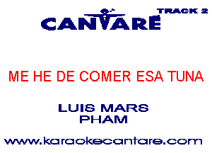 TRACK 2

ANVAmE

ME HE DE COMER ESA TUNA

LU IS MARS
PHAM

www. kc rcokeco nfo re.com