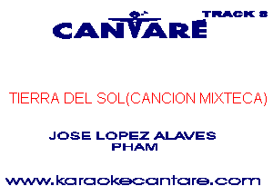 TRACK 8

ANVAmE

TIERRA DEL SOL(CANCION MIXTECA)

JOSE LOPEZ ALAVES
PHAM

www. kc rcokeco nfo re.com
