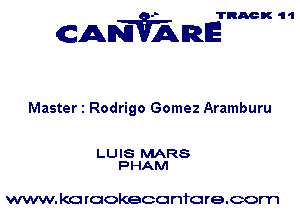 TRACK 11

CANVARE

Master 1 Rodrigo Gomez Aramburu

LUIS MARS
PHAM

www. kc raokeco nfo re.com