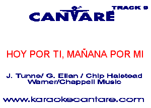 TRACK 9

ANVAmE

HOY POR TI, MANANA POR MI

J. Tunnel G. Ellen I Chlp Haletead
VVamerlChappell Mualc

www. kc rcokeco nfo re.com