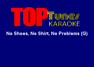 TUJWQE
KARAOKE

No Shoes. No Shirt. No Problems (G)