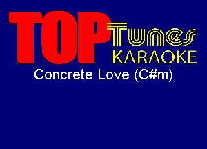 Twmw
KARAOKE

Concrete Love (Citm)