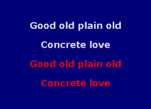 Good old plain old

Concrete love