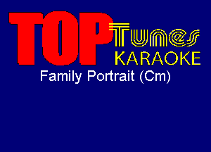 Twmcw
KARAOKE
Family Portrait (Cm)