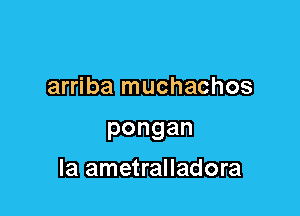 arriba muchachos

IE1 amet-ralladora