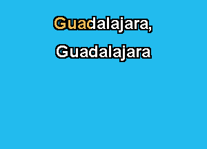 Guadalajara

Guadalajara,
w-