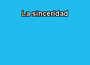 ILa sinceridad