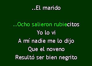 ..El marido

..Ocho salieron rubiecitos
Yo lo vi

A mf nadie me lo dijo
Que el noveno
Resultd ser bien negrito