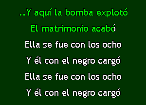 ..Y aquf la bomba explotc')
El matn'monio acabd
Ella se fue con los ocho
Y a con el negro cargd

Ella se fue con los ocho

Y a con el negro cargd l