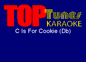 Twmcw
KARAOKE
C Is For Cookie (Db)