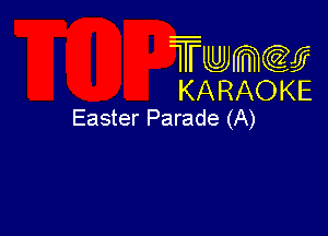Twmcw
KARAOKE
Easter Parade (A)
