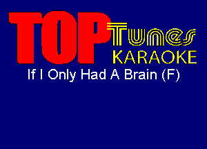 TmeQJ
KARAOKE
If I Only Had A Brain (F)