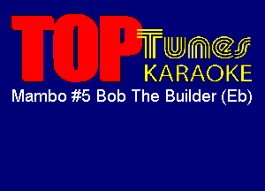 TmeQJ
KARAOKE
Mambo 15 Bob The Builder (Eb)