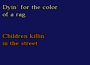 Dyin' for the color
of a rag

Children killin'
in the street