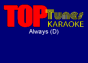 Twmw
KARAOKE
Always (D)