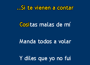 ..Si te vienen a contar

Cositas malas de mi

Manda todos a volar

Y diles que yo no fui