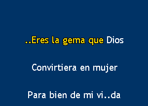 ..Eres la gema que Dios

Convirtiera en mujer

Para bien de mi vi..da