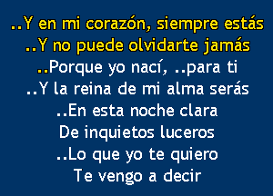 ..Y en mi corazdn, siempre estais
..Y no puede olvidarte jamais
..Porque yo nacf, ..para ti

..Y la reina de mi alma serais

..En esta noche Clara

De inquietos luceros

..Lo que yo te quiero

Te vengo a decir